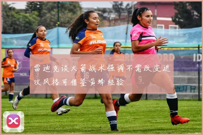 雷迪克谈火箭战术强调不需改变进攻风格可借鉴黄蜂经验