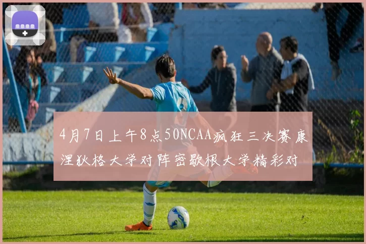 4月7日上午8点50NCAA疯狂三决赛康涅狄格大学对阵密歇根大学精彩对决即将开启
